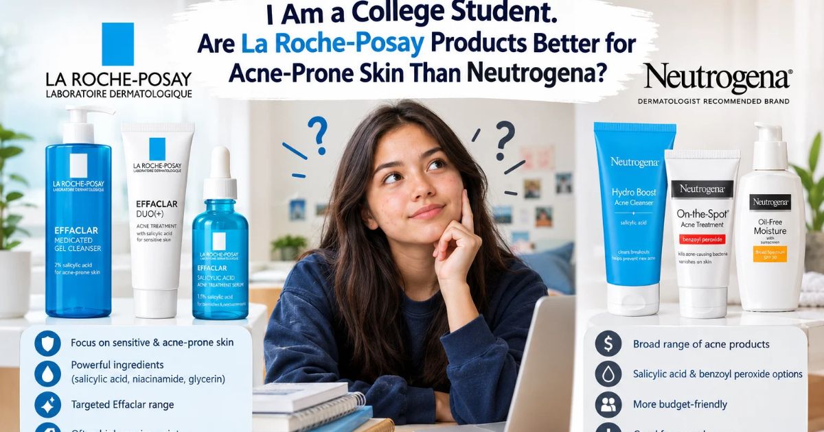 i am a college student. are la roche-posay products better for acne-prone skin than neutrogena?